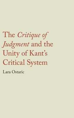The Critique of Judgment and the Unity of Kant's Critical System by Ostaric, Lara