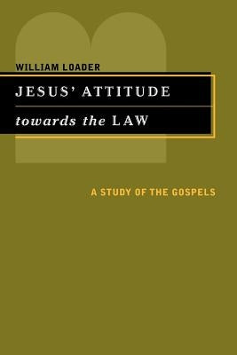 Jesus' Attitude Towards the Law: A Study of the Gospels by Loader, William