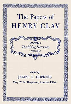 The Papers of Henry Clay: The Rising Statesman, 1797-1814volume 1 by Clay, Henry