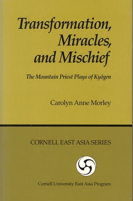 Transformation, Miracles, and Mischief: The Mountain Priest Plays of Kyōgen by Morley, Carolyn Anne