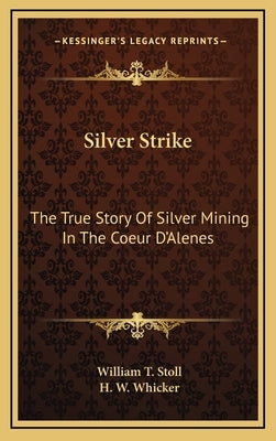 Silver Strike: The True Story Of Silver Mining In The Coeur D'Alenes by Stoll, William T.
