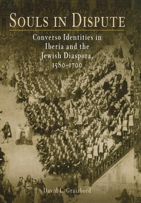 Souls in Dispute: Converso Identities in Iberia and the Jewish Diaspora, 158-17 by Graizbord, David L.