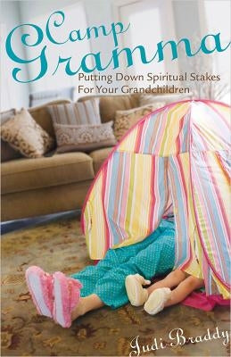 Camp Gramma: Putting Down Spiritual Stakes for Your Grandchildren by Braddy, Judi