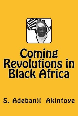 Coming Revolutions in Black Africa by Akintoye, S. Adebanji