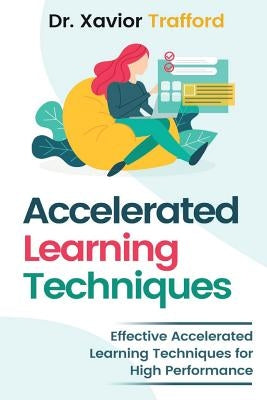 Accelerated Learning Techniques: Effective Accelerated Learning Techniques for High Performance by Trafford, Xavior