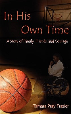 In His Own Time a Story of Family, Friends and Courage by Pray Frazier, Tamara