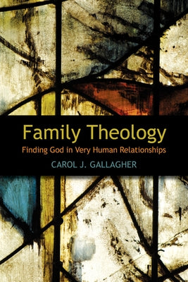 Family Theology: Finding God in Very Human Relationships by Gallagher, Carol J.