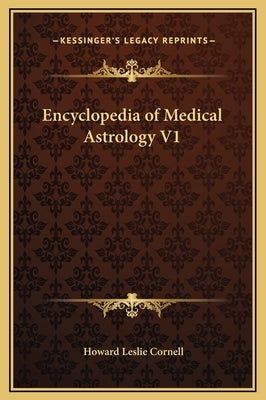 Encyclopedia of Medical Astrology V1 by Cornell, Howard Leslie