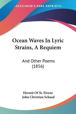 Ocean Waves in Lyric Strains, a Requiem: And Other Poems (1856) by Hermit of St Eirene, Of St Eirene