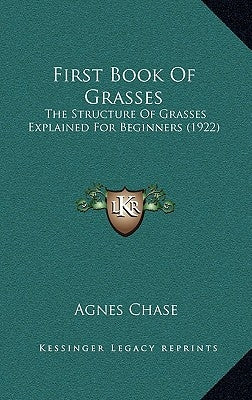 First Book of Grasses: The Structure of Grasses Explained for Beginners (1922) by Chase, Agnes