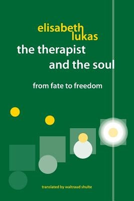 The Therapist and the Soul: From Fate to Freedom by Lukas, Elisabeth S.