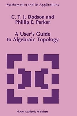 A User's Guide to Algebraic Topology by Dodson, C. T.