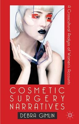 Cosmetic Surgery Narratives: A Cross-Cultural Analysis of Women's Accounts by Gimlin, Debra