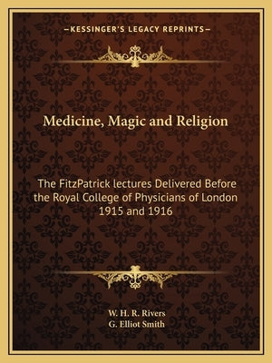 Medicine, Magic and Religion: The Fitzpatrick Lectures Delivered Before the Royal College of Physicians of London 1915 and 1916 by Rivers, W. H. R.