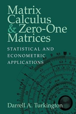 Matrix Calculus and Zero-One Matrices: Statistical and Econometric Applications by Turkington, Darrell A.