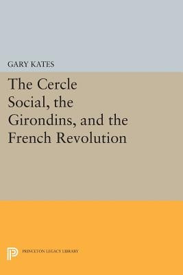 The Cercle Social, the Girondins, and the French Revolution by Kates, Gary