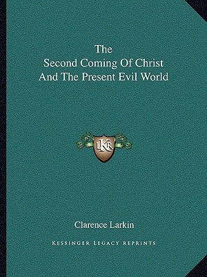 The Second Coming of Christ and the Present Evil World by Larkin, Clarence