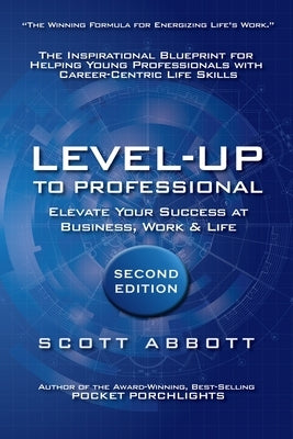 Level-UP to Professional: Elevate Your Success at Business, Work & Life: The Inspirational Blueprint for Helping Young Professionals with Career by Abbott, Scott
