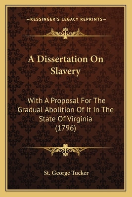 A Dissertation on Slavery: With a Proposal for the Gradual Abolition of It in the State of Virginia (1796) by Tucker, St George