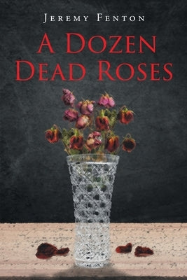 A Dozen Dead Roses by Fenton, Jeremy