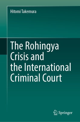 The Rohingya Crisis and the International Criminal Court by Takemura, Hitomi