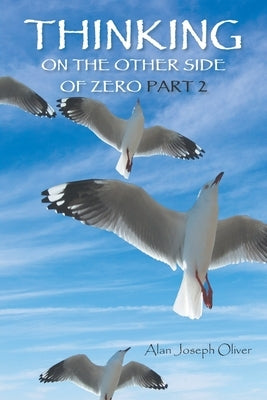 Thinking on the Other Side of Zero Part 2 by Oliver, Alan Joseph