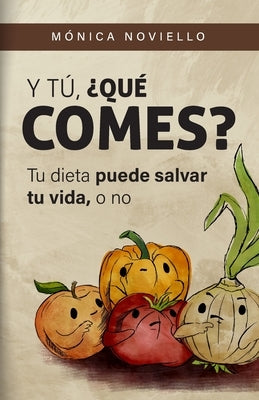 Y tú, ¿qué comes?: Tu dieta puede salvar tu vida, o no. by Noviello, Mónica