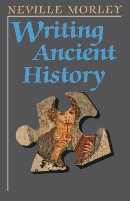 Writing Ancient History by Morley, Neville
