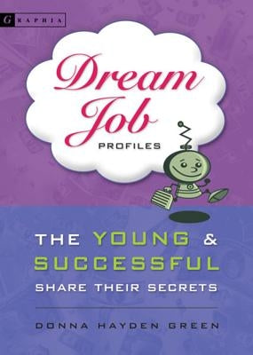 Dream Job Profiles: The Young & Successful Share Their Secrets by Green, Donna