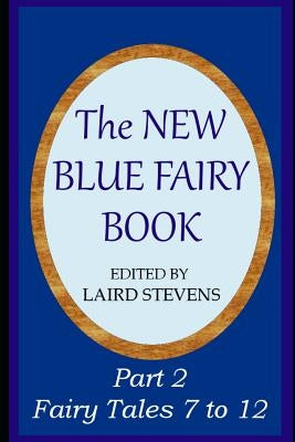 The New Blue Fairy Book: Part 2: Fairy Tales 7 to 12 by Stevens, Laird