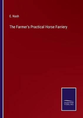 The Farmer's Practical Horse Farriery by Nash, E.