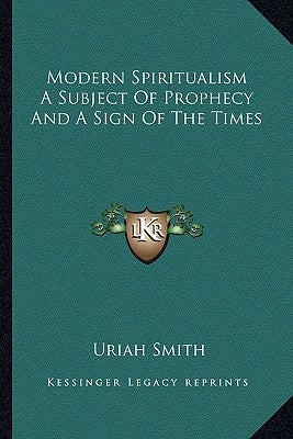 Modern Spiritualism a Subject of Prophecy and a Sign of the Times by Smith, Uriah