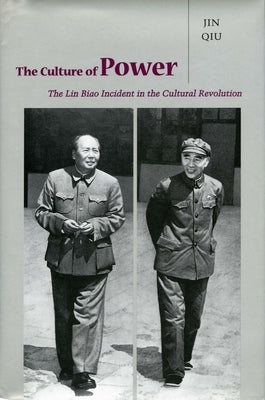 The Culture of Power: The Lin Biao Incident in the Cultural Revolution by Jin, Qiu