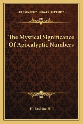 The Mystical Significance of Apocalyptic Numbers by Hill, H. Erskine