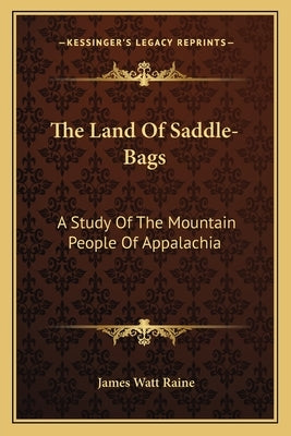 The Land of Saddle-Bags: A Study of the Mountain People of Appalachia by Raine, James Watt