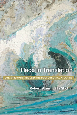 Race in Translation: Culture Wars Around the Postcolonial Atlantic by Shohat, Ella