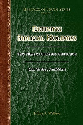 Defining Biblical Holiness: Two Views of Christian Perfection by Wesley, John