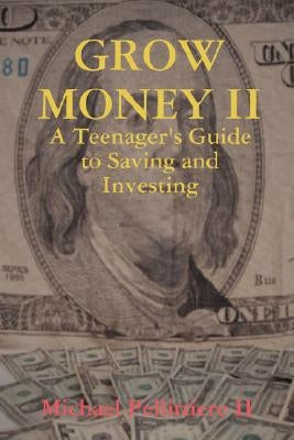 Grow Money II - A Teenager's Guide to Saving and Investing by Pellittiere, Michael, II