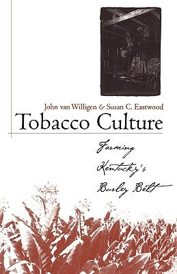 Tobacco Culture: Farming Kentucky's Burley Belt by Van Willigen, John