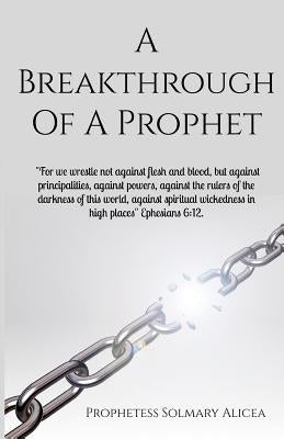A Breakthrough Of A Prophet by Alicea, Solmary