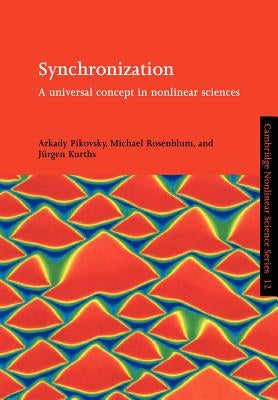 Synchronization: A Universal Concept in Nonlinear Sciences by Pikovsky, Arkady