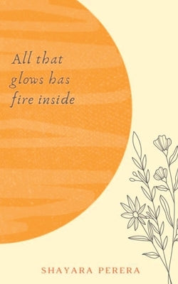 All that glows has fire inside by Perera, Shayara