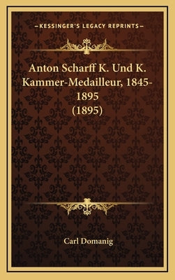 Anton Scharff K. Und K. Kammer-Medailleur, 1845-1895 (1895) by Domanig, Carl