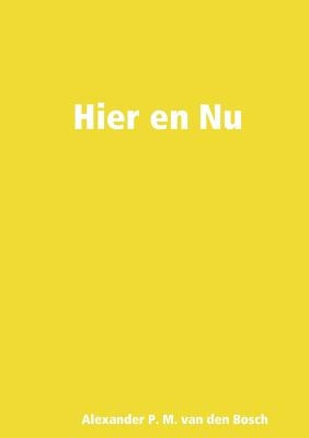 Hier en Nu by Van Den Bosch, Alexander P. M.