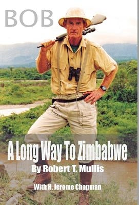 Bob: A Long Way To Zimbabwe by Mullis, Robert T.