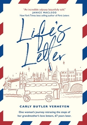 Life's Letter: One woman's journey retracing the steps of her grandmother's love letters, 67 years later. by Butler Verheyen, Carly