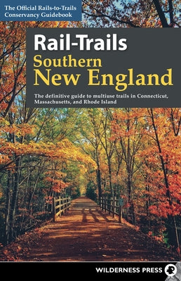 Rail-Trails Southern New England: The Definitive Guide to Multiuse Trails in Connecticut, Massachusetts, and Rhode Island by Rails-To-Trails Conservancy
