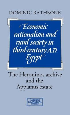 Economic Rationalism and Rural Society in Third-Century AD Egypt: The Heroninos Archive and the Appianus Estate by Rathbone, Dominic W.
