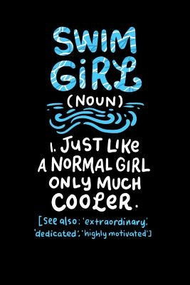 Swim Girl (noun) 1. Just A Normal Girl Only Much Cooler See Also Extraordinary Dedicated Highly Motivated: 120 Pages I 6x9 I Music Sheet I Funny Swimm by Notebooks, Funny