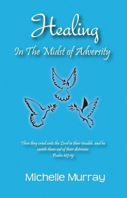 Healing in the Midst of Adversity by Murray, Michelle